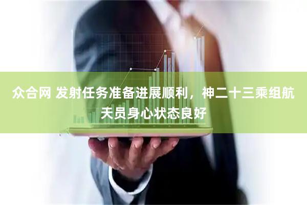 众合网 发射任务准备进展顺利，神二十三乘组航天员身心状态良好